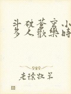 斗破苍穹小医仙多人欢乐时光