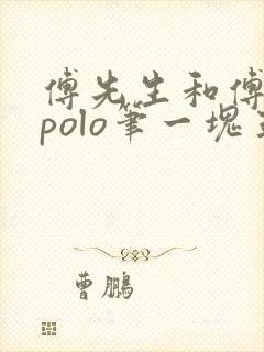 傅先生和傅太太polo笔一块五花肉