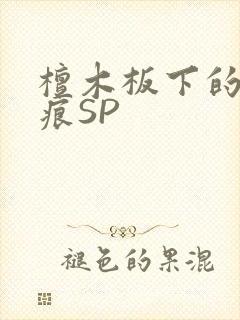 檀木板下的翘红痕SP