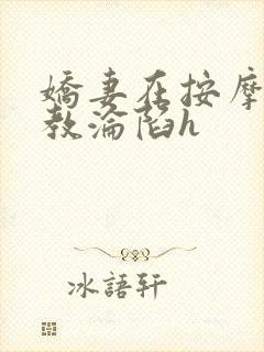 娇妻在按摩师调教沦陷h