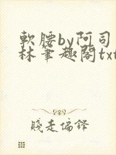 软腰by阿司匹林笔趣阁txt