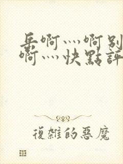 岳啊灬啊别停灬啊灬快点评价