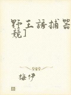 野王诱捕器[电竞]