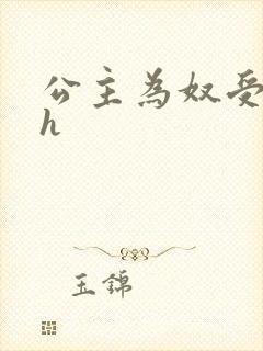 公主为奴受辱记h