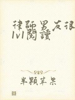 律师男友很难撩1v1阅读