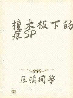 檀木板下的翘红痕SP