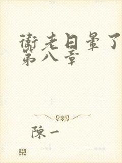 卫老日晕了淑蓉第八章