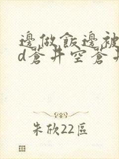 边做饭边被躁bd苍井空苍井空