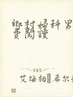 乡村妇科男医免费阅读