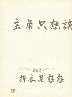 主角只想谈恋爱