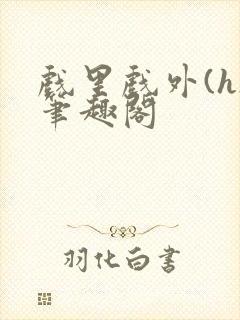 戏里戏外(h)笔趣阁