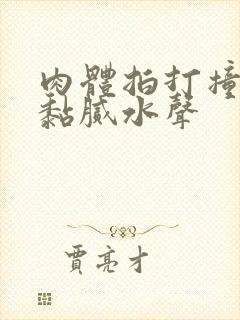 肉体拍打撞击出黏腻水声