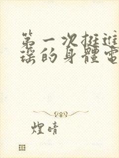 第一次挺进苏雨瑶的身体电影