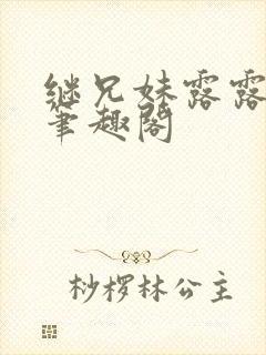 继兄妹露露小说笔趣阁