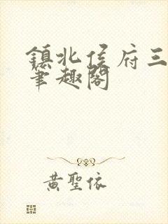 镇北侯府三公子笔趣阁