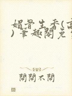 媚骨生香(高干) 笔趣阁免费阅读