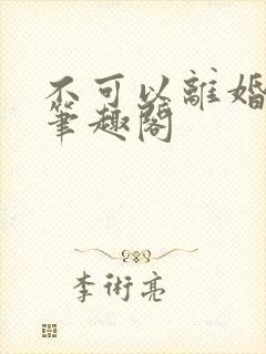 不可以离婚by笔趣阁