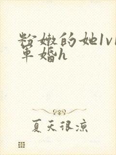 粉嫩的她1v1军婚h