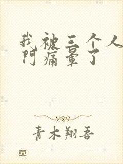 我被三个人开三门痛晕了