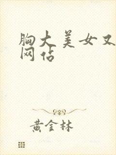 胸大美女又黄的网站