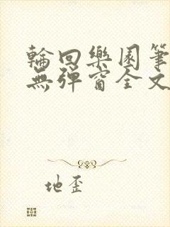 轮回乐园笔趣阁无弹窗全文阅读