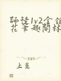 师徒1v2金银花笔趣阁林妙妙