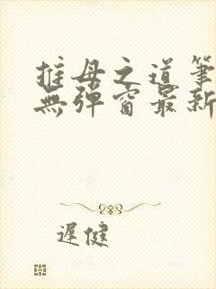 推母之道笔趣阁无弹窗最新章节