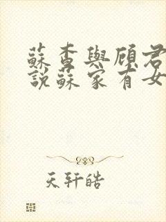 苏查与顾君亦小说苏家有女免费阅读