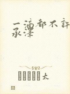 一滴都不许漏魏承泽