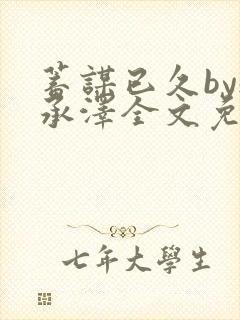 蓄谋已久by魏承泽全文免费笔趣阁