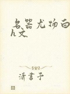 名器尤物白柔柔h文