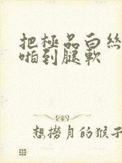 把极品白丝班长啪到腿软