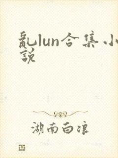 乱lun合集小说