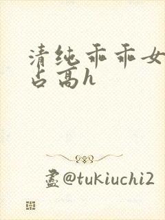 清纯乖乖女被强占高h