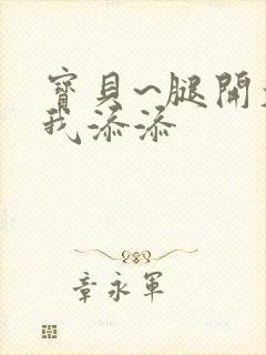 宝贝~腿开大点我添添