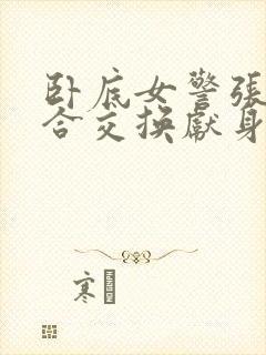 卧底女警张腿迎合交换献身