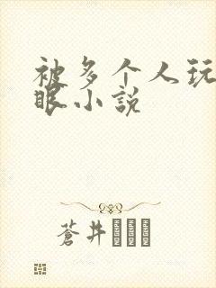 被多个人玩屁股眼小说