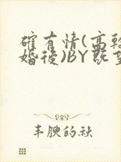 确有情(高干 婚后)BY既望免费阅读笔趣阁