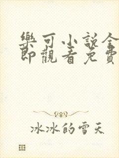 乐可小说全文立即观看免费