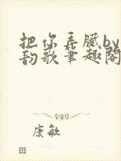 把你弄脏by冬韵歌笔趣阁