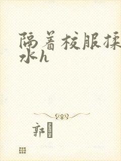 隔着校服揉h奶水h