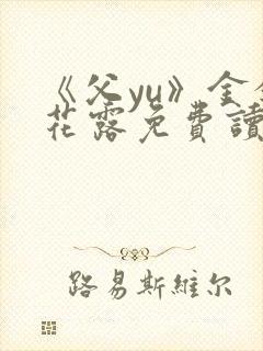 《父yu》金银花露免费读书