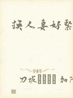 换人妻好紧老朱