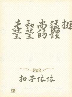 老和尚猛挺进她莹莹的体