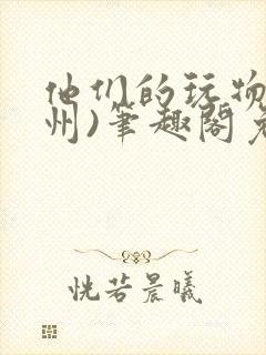 他们的玩物(裴州)笔趣阁免费阅读