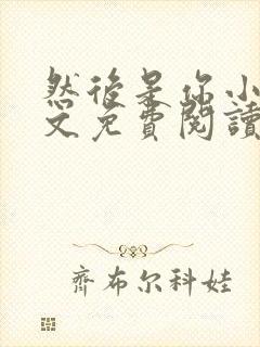 然后是你小说全文免费阅读