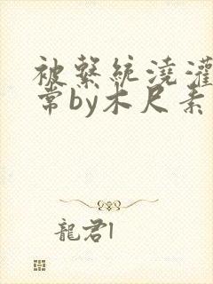 被系统浇灌的日常by木尺素