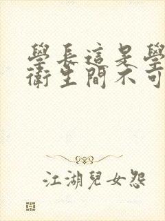 学长这是学校的卫生间不可以