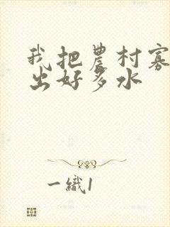 我把农村寡妇日出好多水