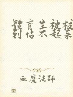 体育生被校草做到站不起来